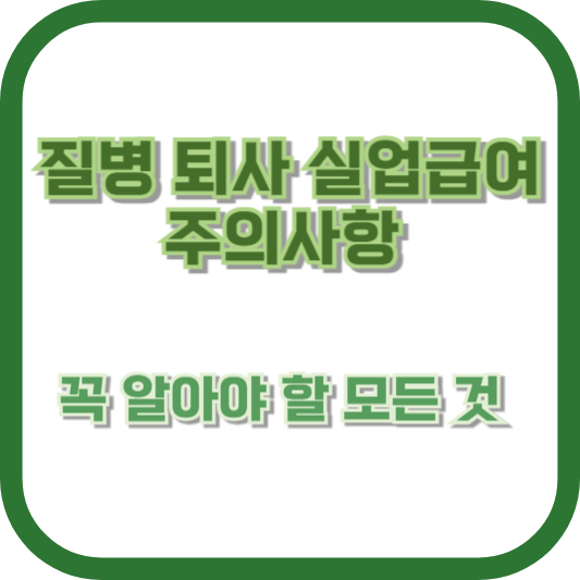 질병 퇴사 실업급여 주의사항: 꼭 알아야 할 모든 것