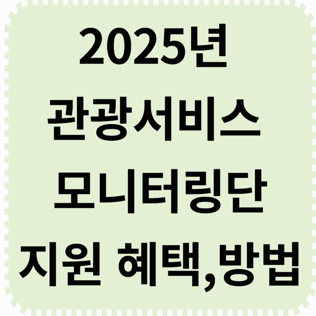 2025년 관광서비스 모니터링단 참여자 모집! 지원 혜택 & 방법
