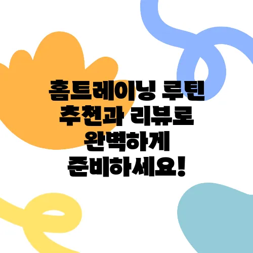 홈트레이닝 루틴 추천과 리뷰로 완벽하게 준비하세요!