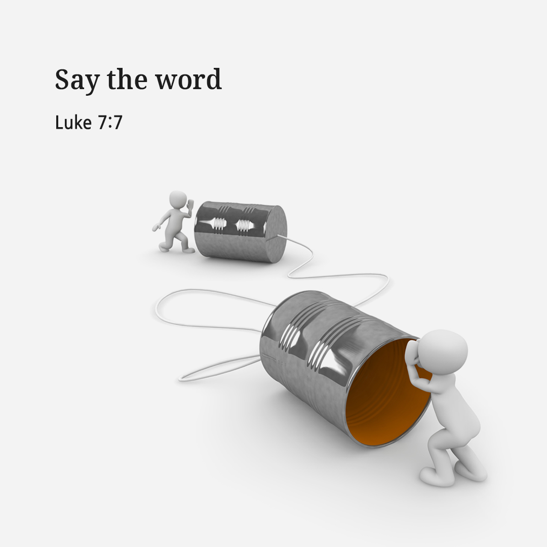 Say the word. (Luke 7:7)