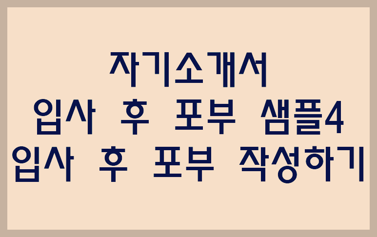자기소개서 입사 후 포부 샘플4 / 입사 후 포부 작성하기
