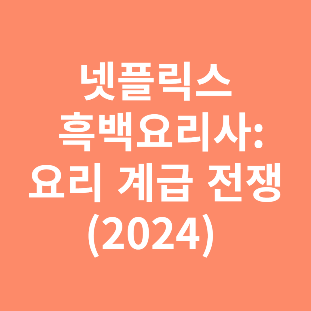 넷플릭스 흑백요리사:요리 계급 전쟁(2024) 라인업