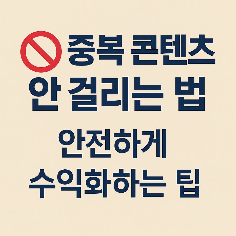 중복 콘텐츠 안 걸리는 법 – 안전하게 수익화하는 팁