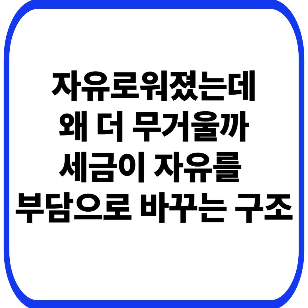 세금과 자유의 착각: 자유로워질수록 왜 더 부담스러워지는가