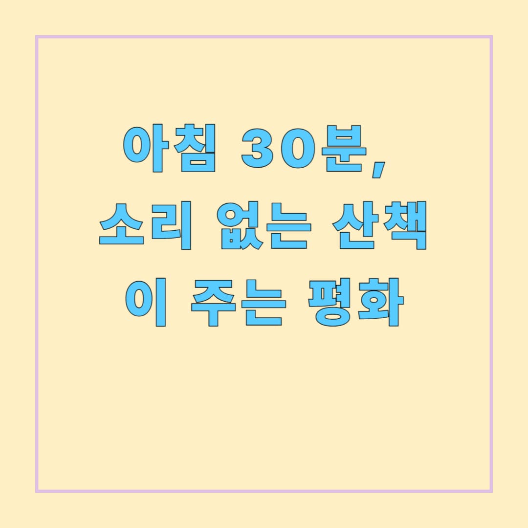 아침 30분, 소리 없는 산책이 주는 평화