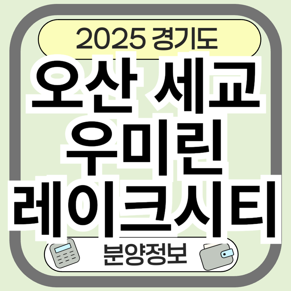 오산세교우미린레이크시티 분양 정보 완전정복 ❘ 입지, 설계, 청약전략까지