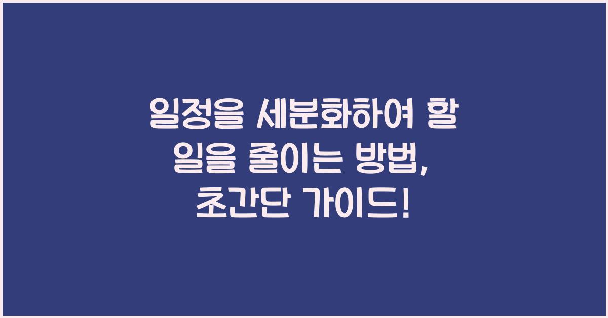 일정을 세분화하여 할 일을 줄이는 방법
