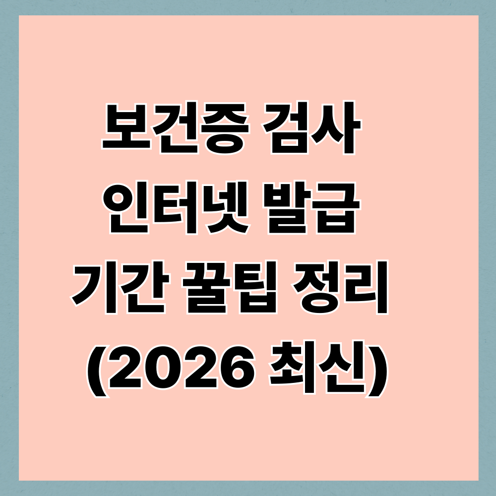 보건증 검사 인터넷 발급 기간 꿀팁 정리 (2026 최신)