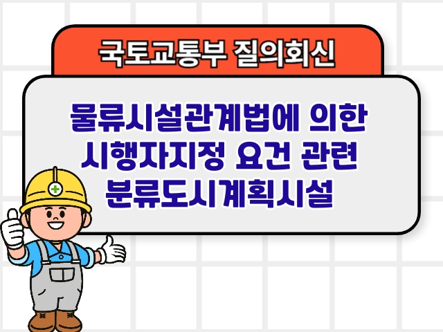 국토부 질의회신 ❘ 물류시설관계법에 의한 시행자지정 요건 관련 분류도시계획시설