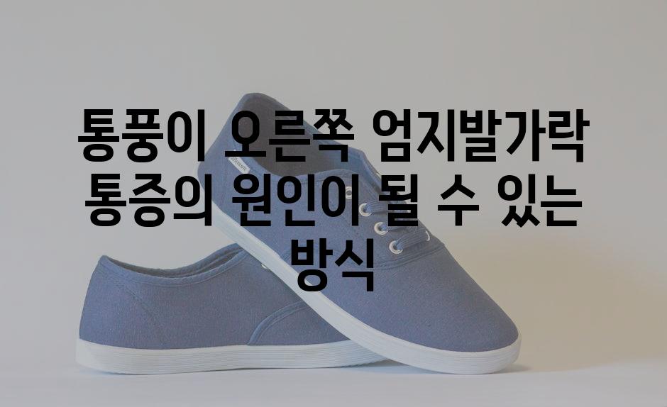 통풍이 오른쪽 엄지발가락 통증의 원인이 될 수 있는 방식