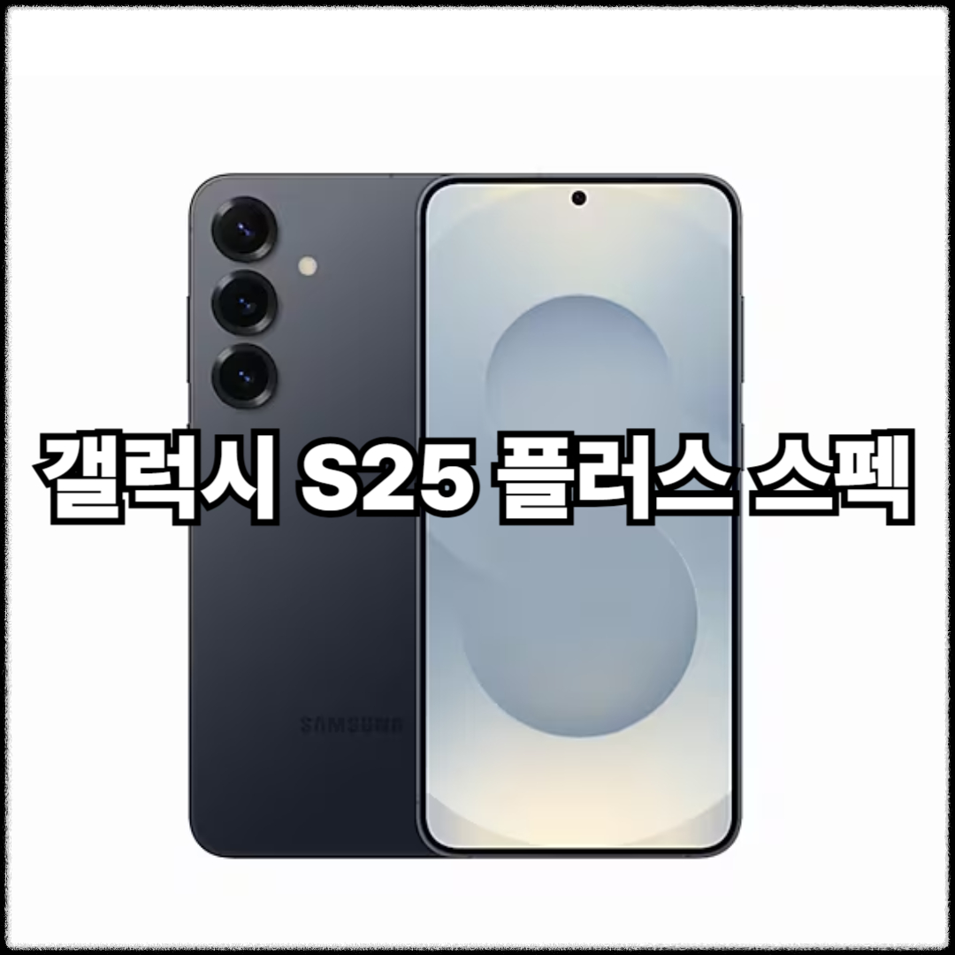 갤럭시 S25 플러스 스펙, 구매 전 반드시 알아야 할 핵심 포인트