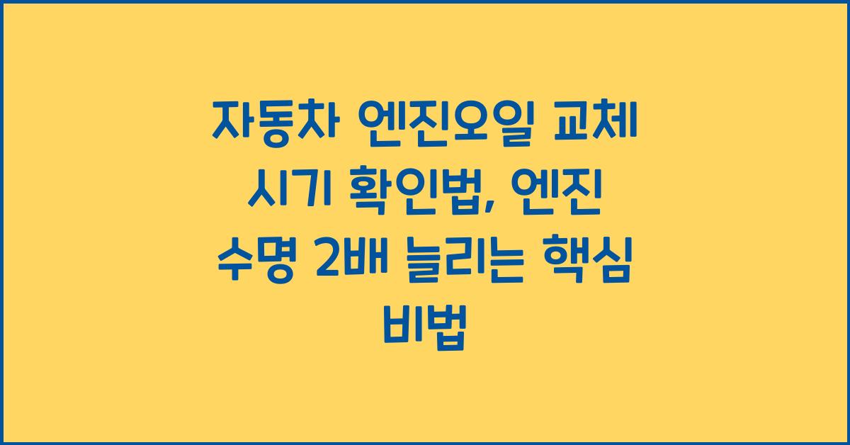 자동차 엔진오일 교체 시기 확인법, 엔진 수명 2배 늘리는 핵심 비법