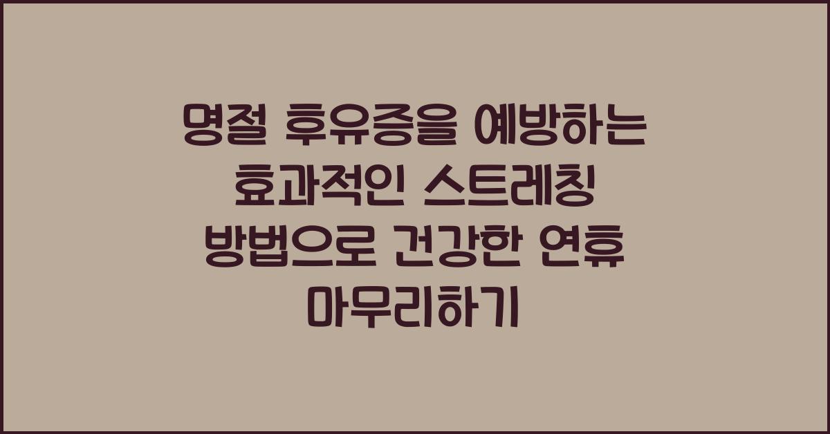 명절 후유증을 예방하는 효과적인 스트레칭 방법