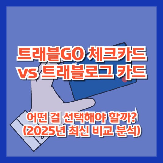 트래블GO 체크카드 vs 트래블로그 카드 – 어떤 걸 선택해야 할까? (2025년 최신 비교 분석)