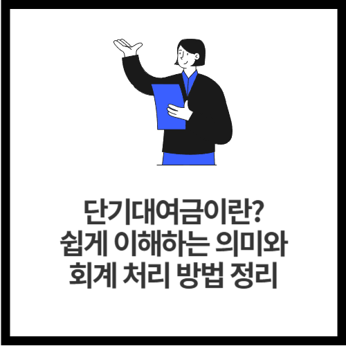 단기대여금이란 쉽게 이해하는 의미와 회계 처리 방법 정리