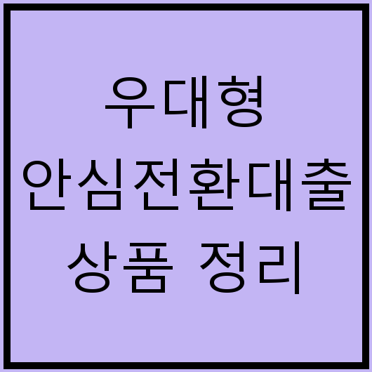 우대형 안심전환대출 상품 정리