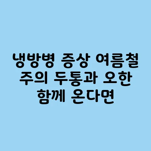 냉방병 증상 여름철 주의 두통과 오한 함께 온다면