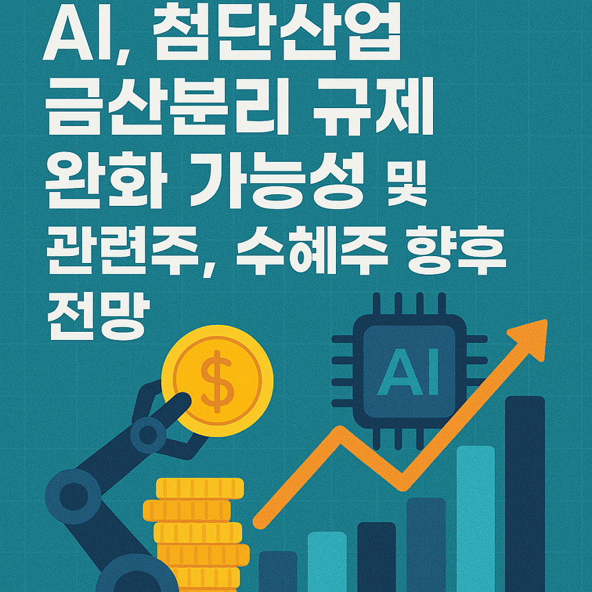 AI, 첨단산업 금산분리 규제 완화 가능성 및 관련주, 수혜주 향후 전망