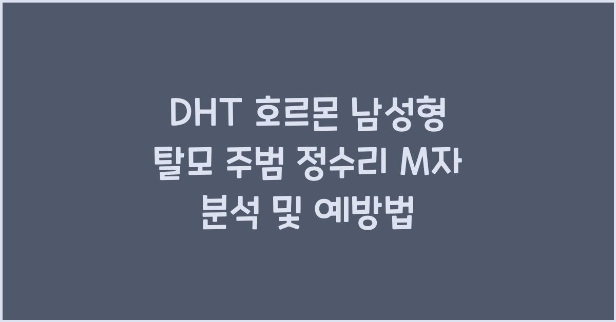 DHT 호르몬 남성형 탈모 주범 정수리 M자 영향 분석