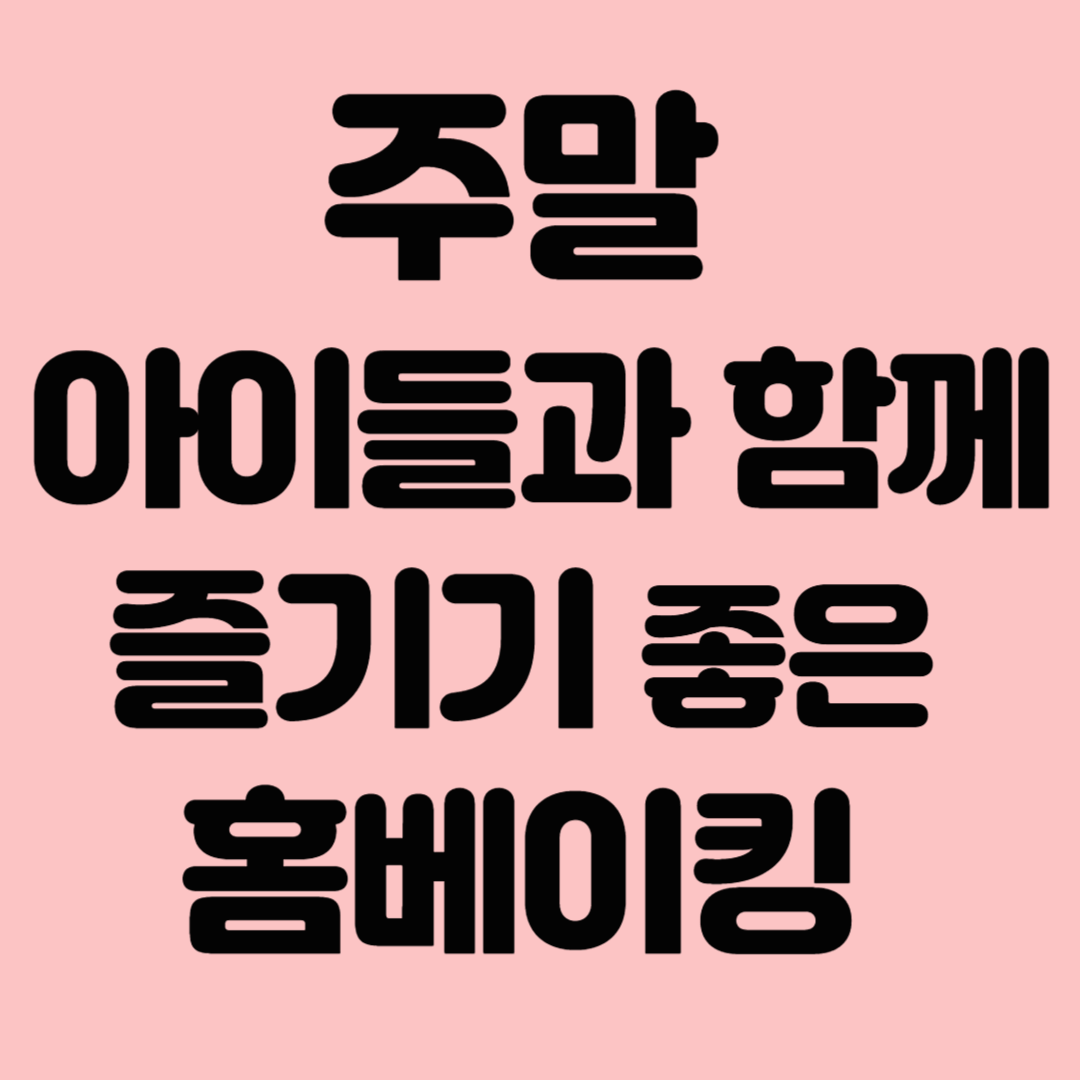 주말 아이들과 함께 즐기기 좋은 홈베이킹