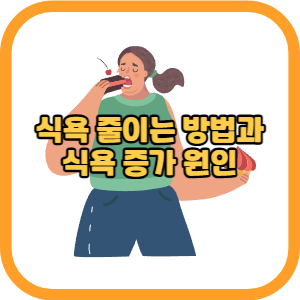 식욕 줄이는 방법과 식욕 증가 원인