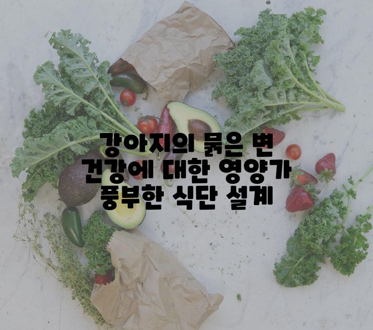 강아지의 묽은 변 건강에 대한 영양가 풍부한 식단 설계