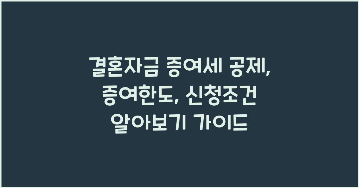 결혼자금 증여세 공제, 증여한도, 신청조건 알아보기