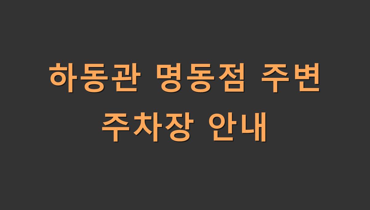 하동관 명동점 주변 주차장 안내