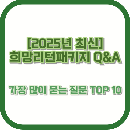 [2025년 최신] 희망리턴패키지 Q&amp;A &ndash; 가장 많이 묻는 질문 TOP 10