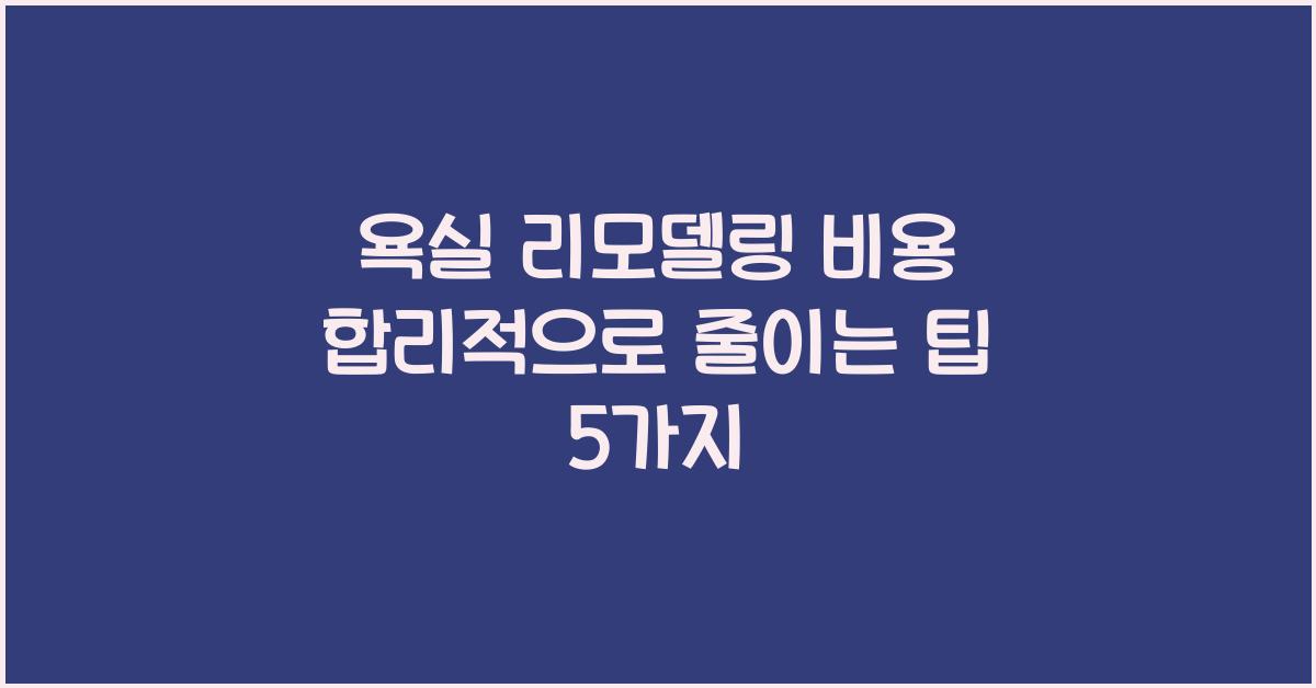 욕실 리모델링 비용, 합리적으로 줄이기