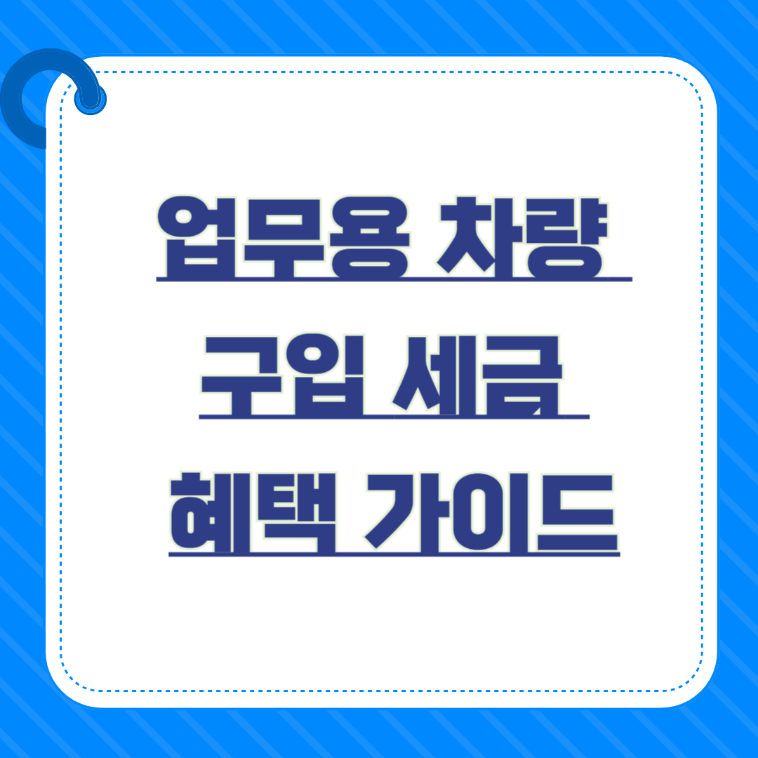 업무용 차량 구입 세금 혜택 완벽 가이드