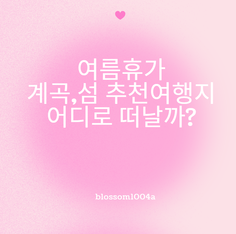 여름휴가 어디로 가는게 좋을까? (+계곡,섬)