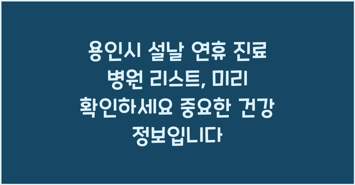 용인시 설날 연휴 진료 병원 리스트, 미리 확인하세요!