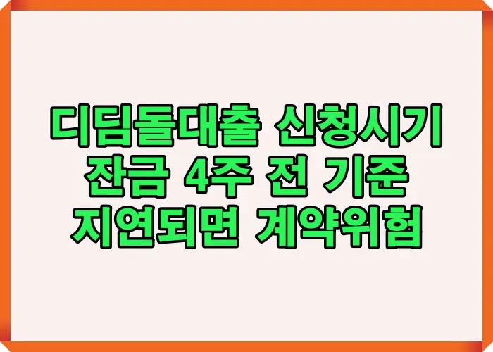 디딤돌대출 신청시기 계산 시 잔금일 기준 4주 전 접수 원칙과 승인 지연 리스크 설명 이미지