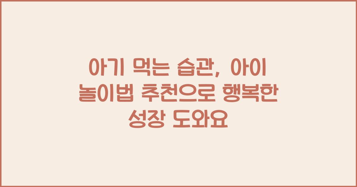 아기 먹는 습관, 아이 놀이법 추천