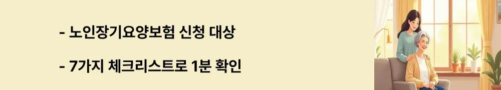 "노인장기요양보험 신청 대상, 7가지 체크리스트로 1분 확인"이라는 문구가 포함된 웹배너 이미지. 이 이미지는 거동 불편, 치매 증상, 배변 실수 등 노인장기요양보험 신청이 필요한 7가지 상황을 체크리스트 형식으로 시각적으로 전달하며, 블로그의 노인장기요양보험 신청 자격 및 대상자 판단 기준과 관련된 내용을 설명함