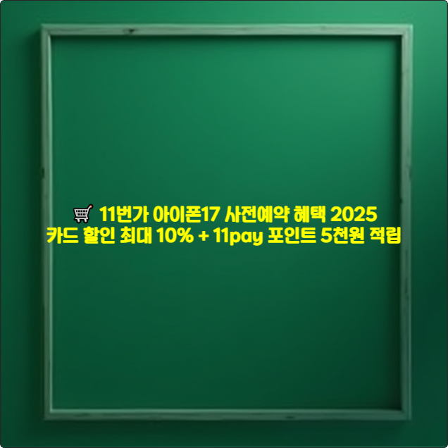 🛒 11번가 아이폰17 사전예약 혜택 2025 ❘ 카드 할인 최대 10% + 11pay 포인트 5천원 적립
