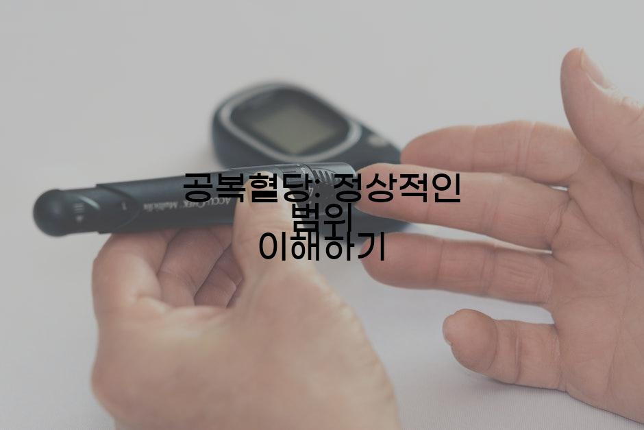 공복혈당: 정상적인 범위 이해하기