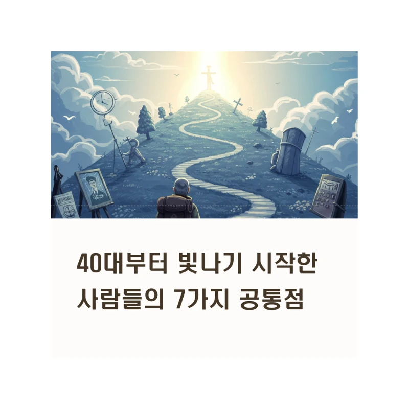 40대부터 빛나기 시작한 사람들의 7가지 공통점 (대기만성형 인생 가이드)
