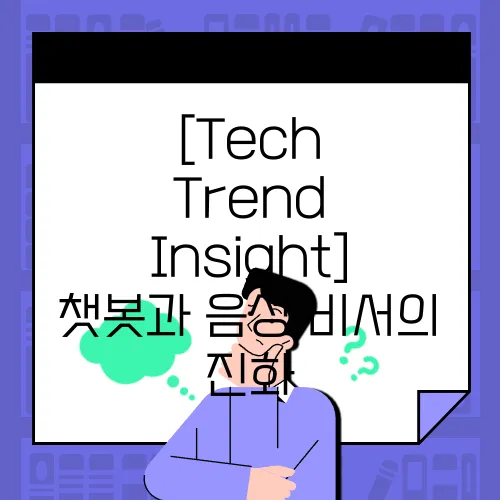 [Tech Trend Insight] 챗봇과 음성 비서의 진화, AI 인터페이스의 미래는?
