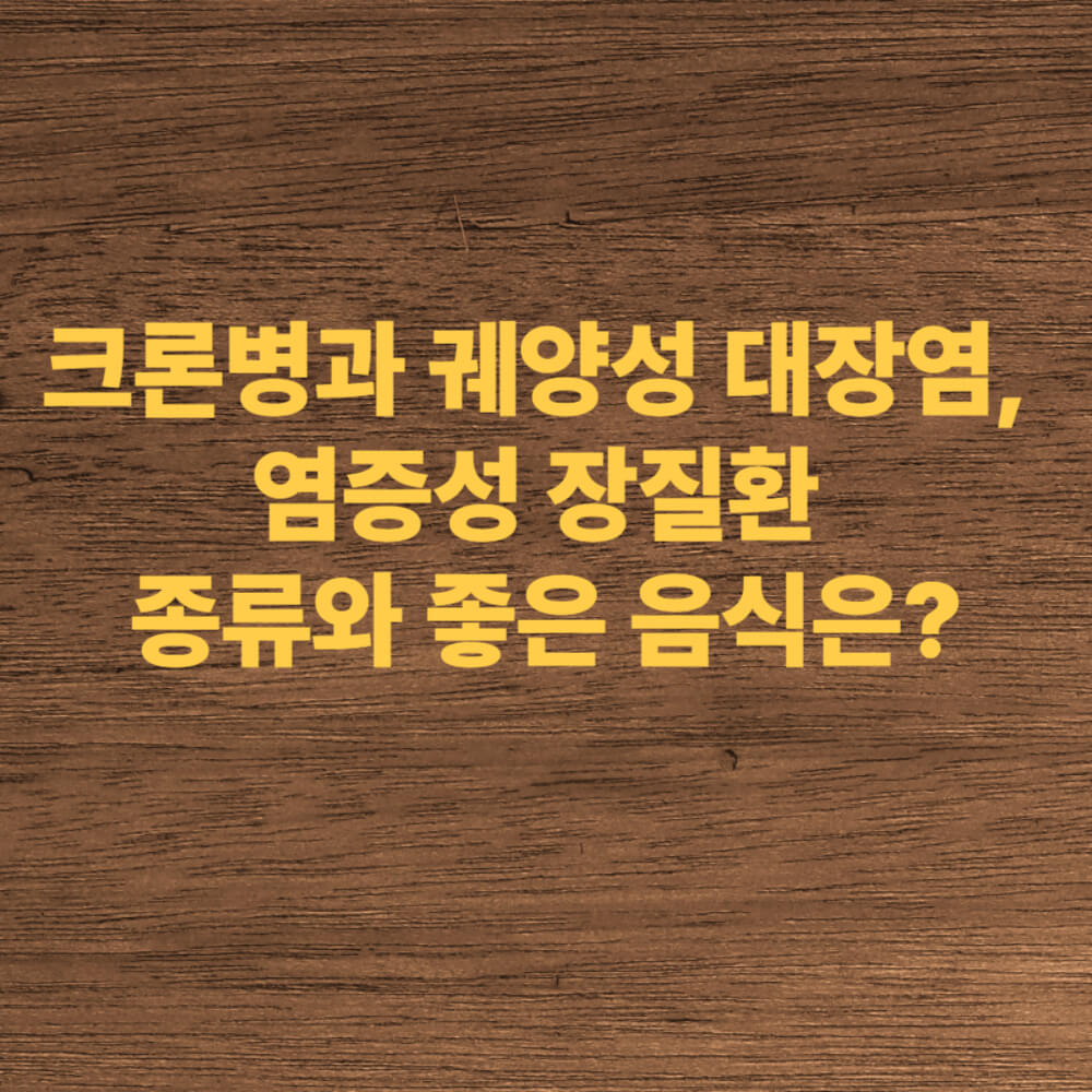 크론병과 궤양성 대장염, 염증성 장질환 종류와 좋은 음식은?