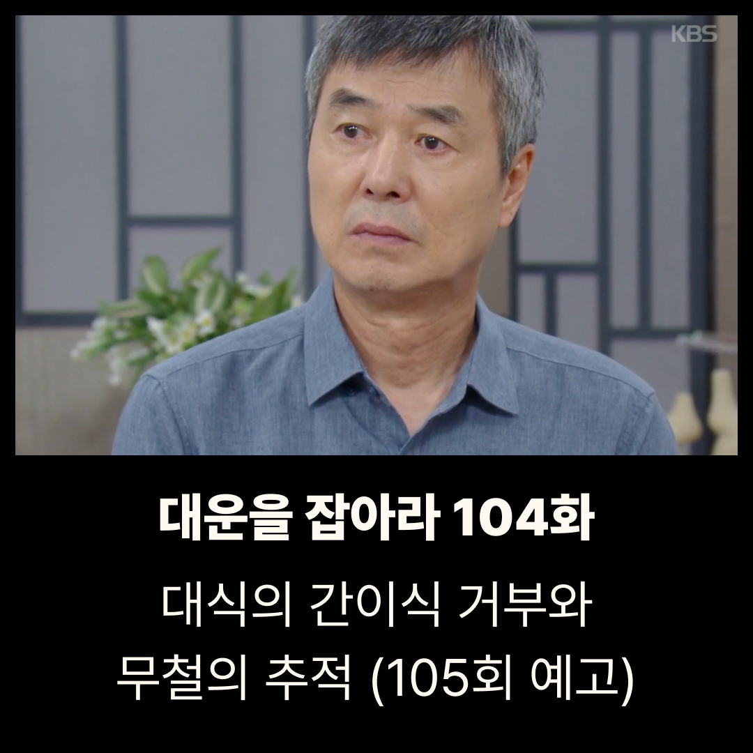 대운을 잡아라 104회 줄거리|대식의 간이식 거부와 무철의 추적 (105회 예고)