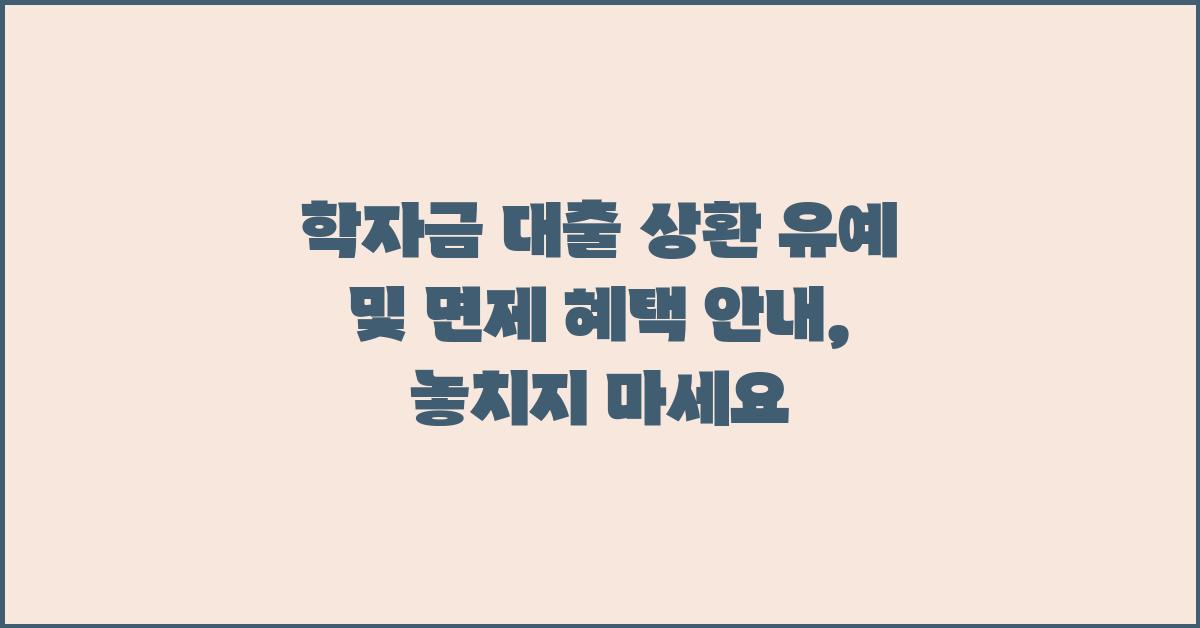 학자금 대출 상환 유예 및 면제 혜택 안내