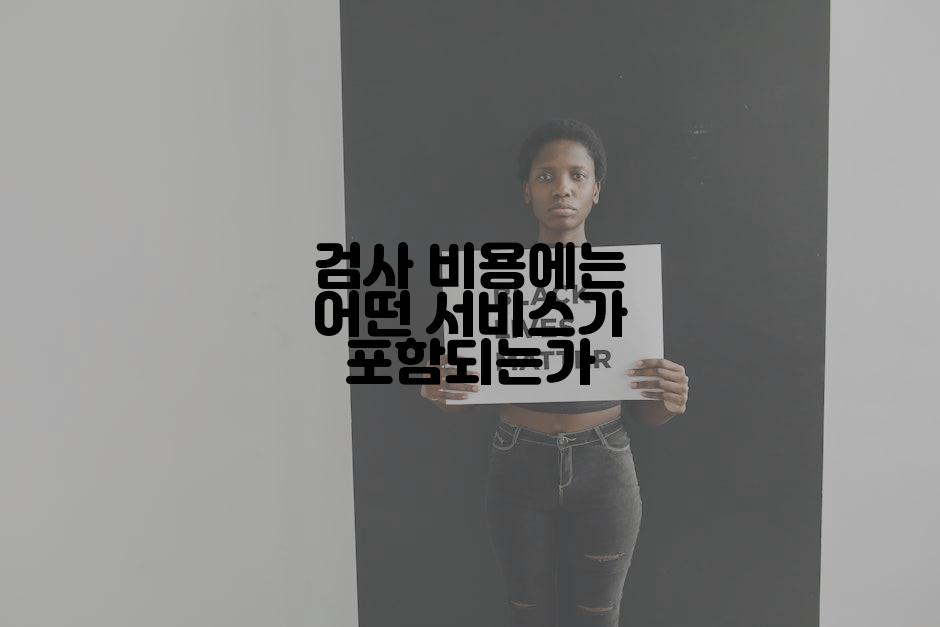 검사 비용에는 어떤 서비스가 포함되는가