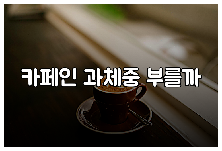카페인 과체중 부를까