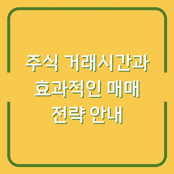 주식 거래시간과 효과적인 매매 전략 안내