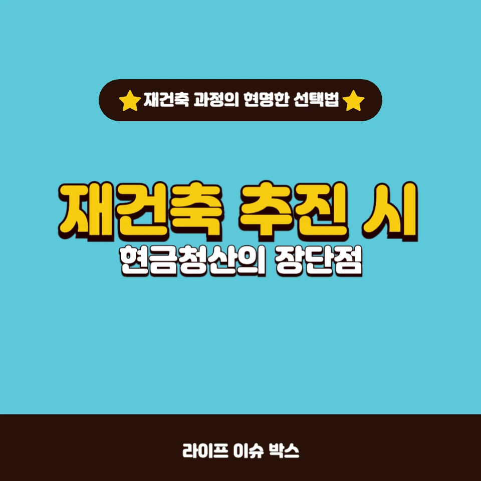 재건축 추진 시 현금청산의 장단점