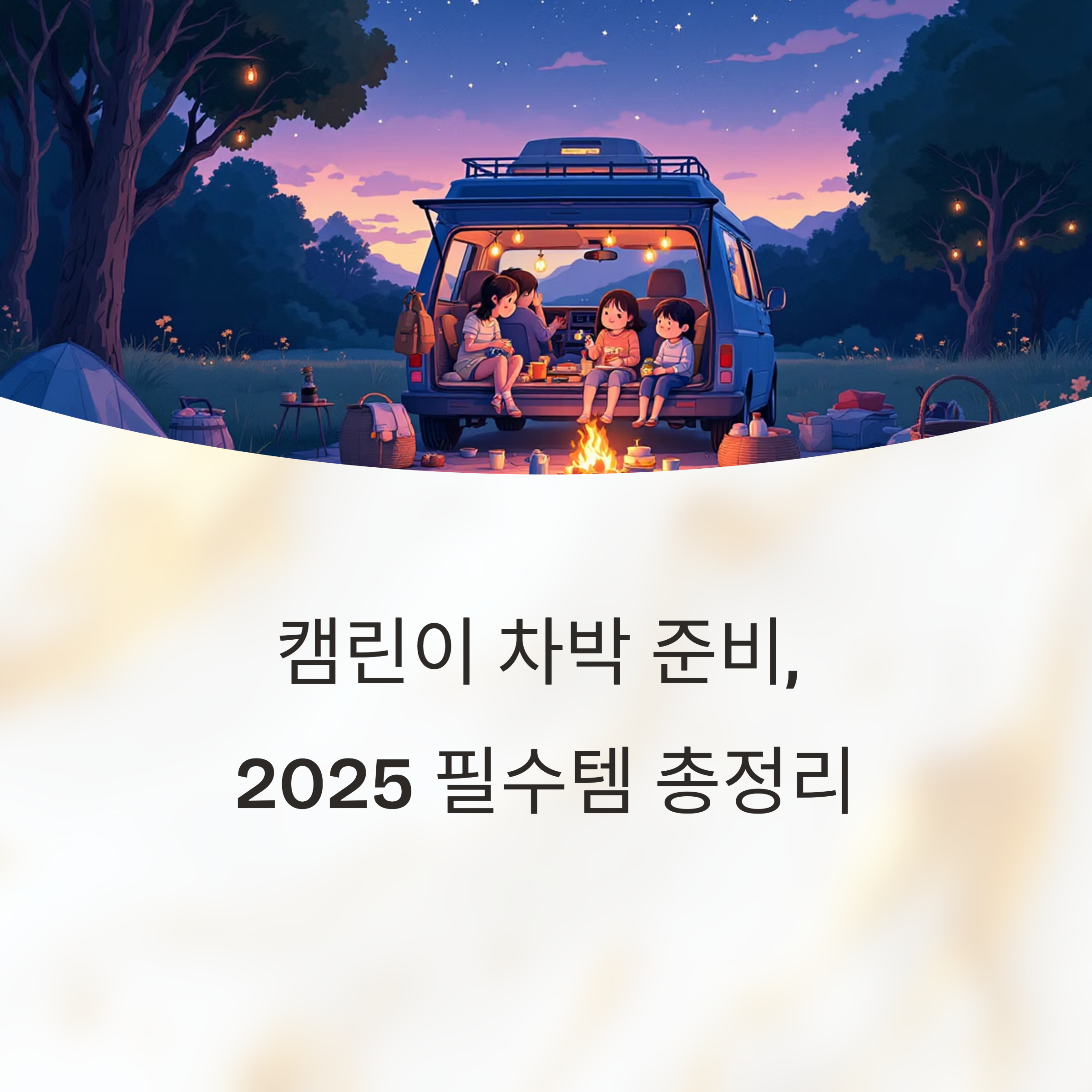캠린이도 실패 없는 차박 준비, 2025 필수템 총정리