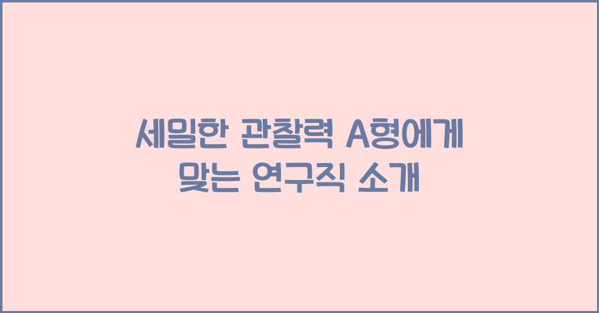 세밀한 관찰력! A형에게 맞는 연구직 소개