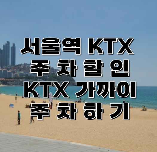 서울역KTX 주차 꿀팁, 주차할인, 가까이 주차하기